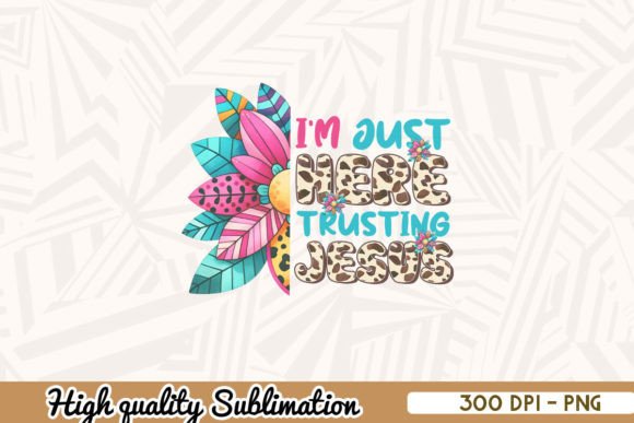 I m Just Here Trusting Jesus Sublimation Graphics & Crafts